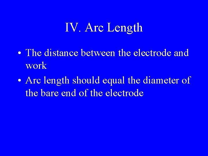 IV. Arc Length • The distance between the electrode and work • Arc length