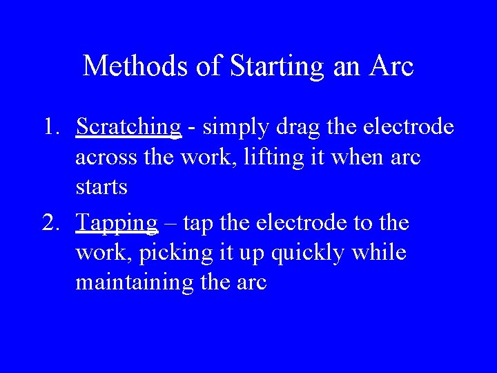 Methods of Starting an Arc 1. Scratching - simply drag the electrode across the