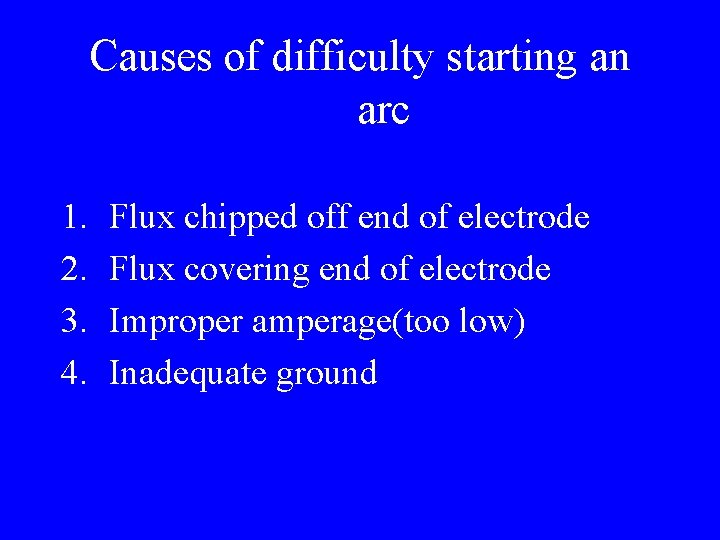 Causes of difficulty starting an arc 1. 2. 3. 4. Flux chipped off end