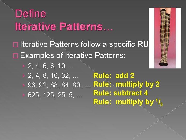 Define Iterative Patterns… � Iterative Patterns follow a specific RULE. � Examples of Iterative