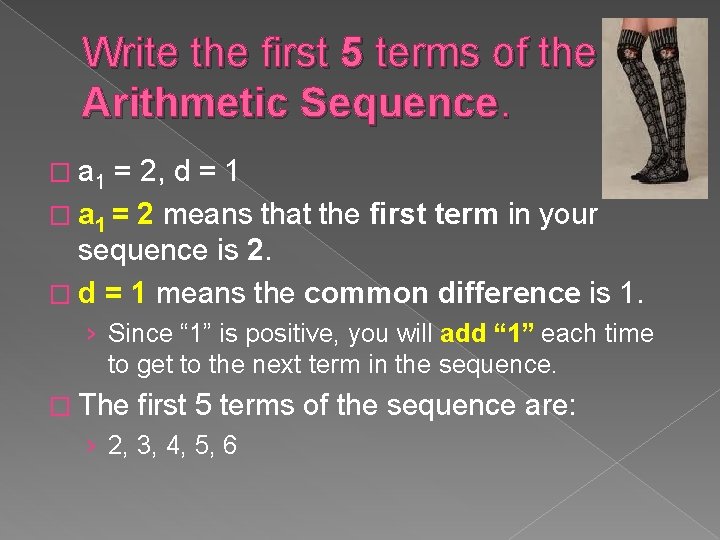 Write the first 5 terms of the Arithmetic Sequence. � a 1 = 2,