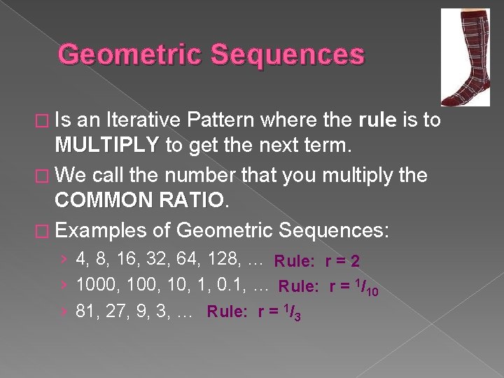 Geometric Sequences � Is an Iterative Pattern where the rule is to MULTIPLY to