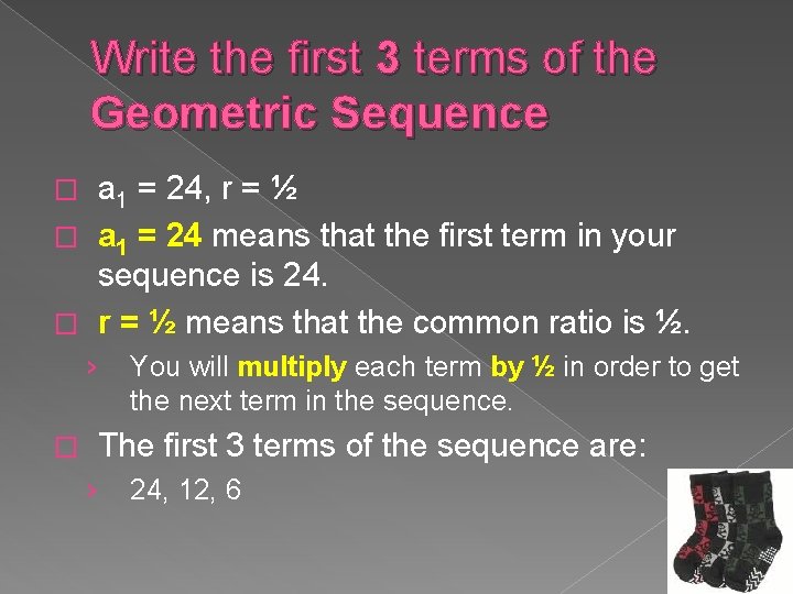 Write the first 3 terms of the Geometric Sequence a 1 = 24, r