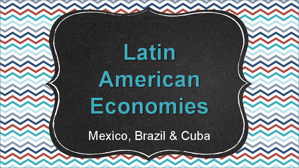 Latin American Economies Mexico, Brazil & Cuba 