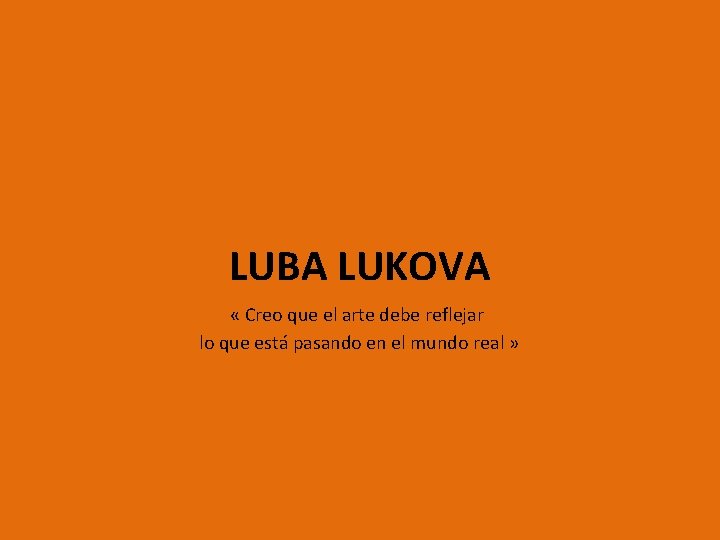 LUBA LUKOVA « Creo que el arte debe reflejar lo que está pasando en