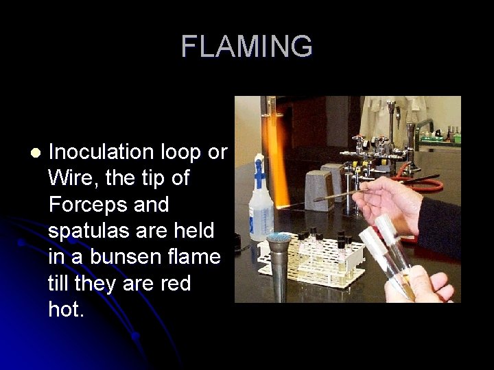 FLAMING l Inoculation loop or Wire, the tip of Forceps and spatulas are held