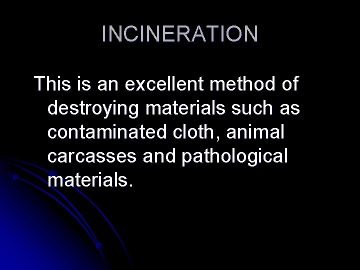 INCINERATION This is an excellent method of destroying materials such as contaminated cloth, animal