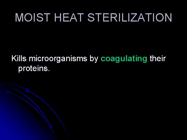 MOIST HEAT STERILIZATION Kills microorganisms by coagulating their proteins. 