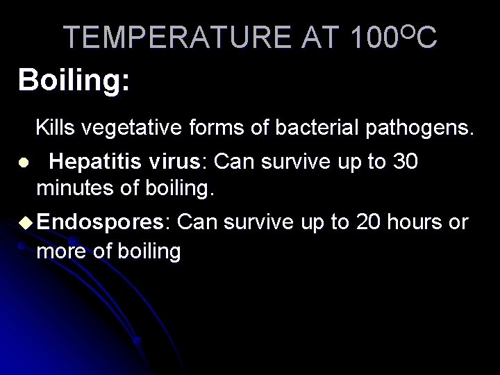 TEMPERATURE AT 100 OC Boiling: Kills vegetative forms of bacterial pathogens. l Hepatitis virus: