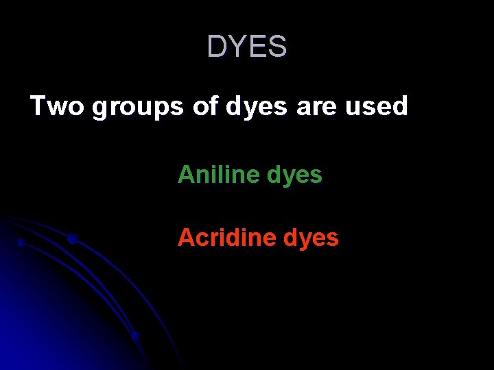 DYES Two groups of dyes are used Aniline dyes Acridine dyes 