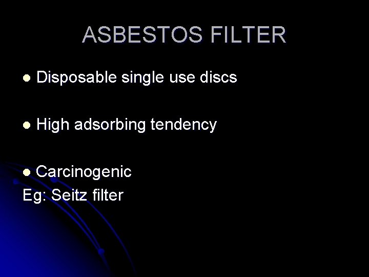 ASBESTOS FILTER l Disposable single use discs l High adsorbing tendency Carcinogenic Eg: Seitz