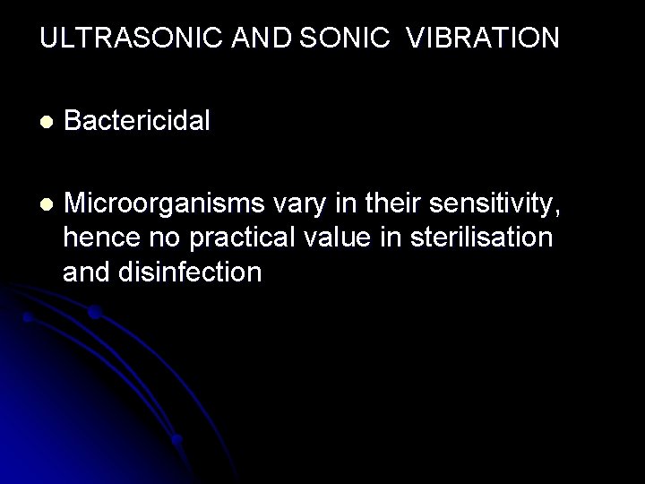 ULTRASONIC AND SONIC VIBRATION l Bactericidal l Microorganisms vary in their sensitivity, hence no