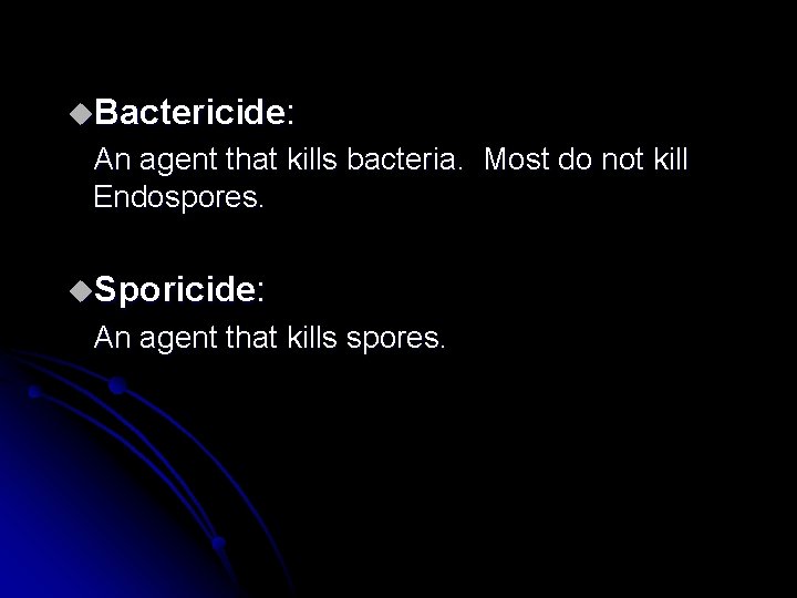 u. Bactericide: An agent that kills bacteria. Most do not kill Endospores. u. Sporicide: