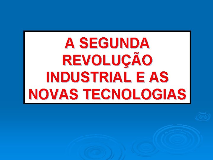 A SEGUNDA REVOLUÇÃO INDUSTRIAL E AS NOVAS TECNOLOGIAS 