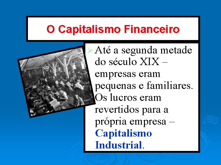 O Capitalismo Financeiro Ø Até a segunda metade do século XIX – empresas eram