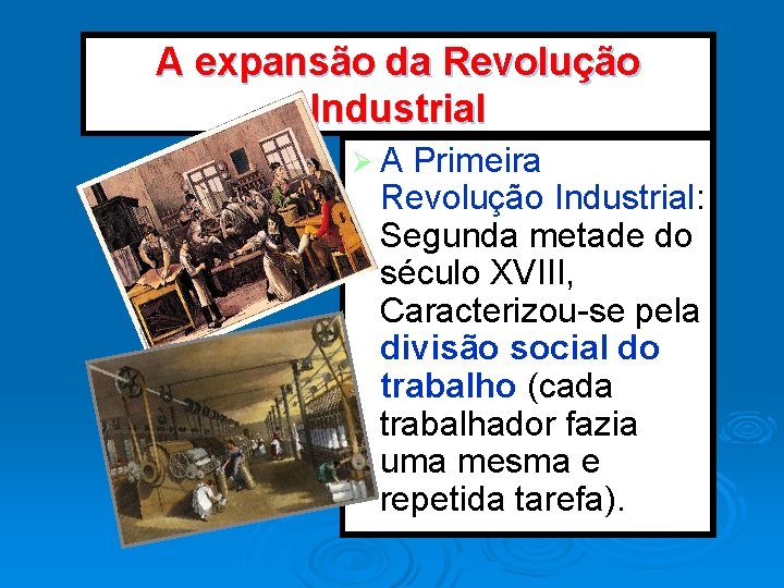 A expansão da Revolução Industrial ØA Primeira Revolução Industrial: Segunda metade do século XVIII,