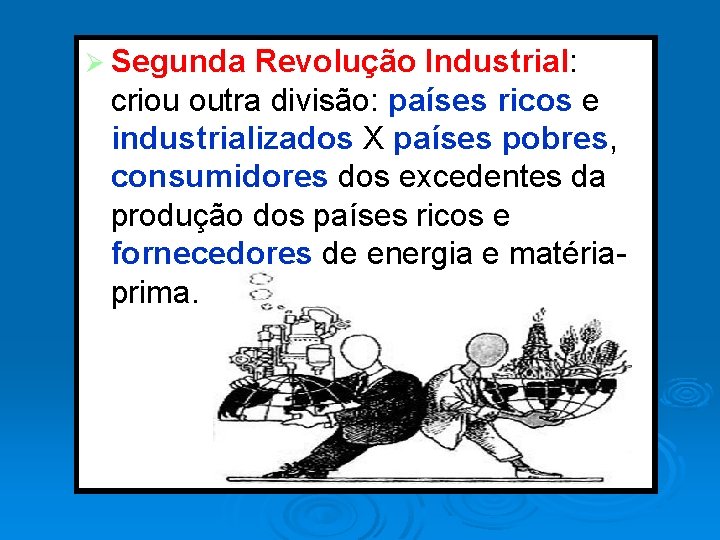 Ø Segunda Revolução Industrial: criou outra divisão: países ricos e industrializados X países pobres,