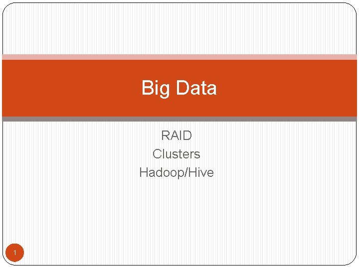 Big Data RAID Clusters Hadoop/Hive 1 