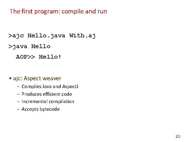 The first program: compile and run >ajc Hello. java With. aj >java Hello AOP>>