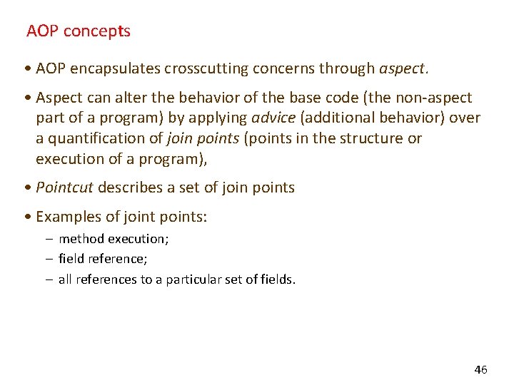 AOP concepts • AOP encapsulates crosscutting concerns through aspect. • Aspect can alter the