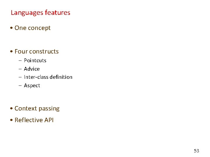 Languages features • One concept • Four constructs – – Pointcuts Advice Inter-class definition