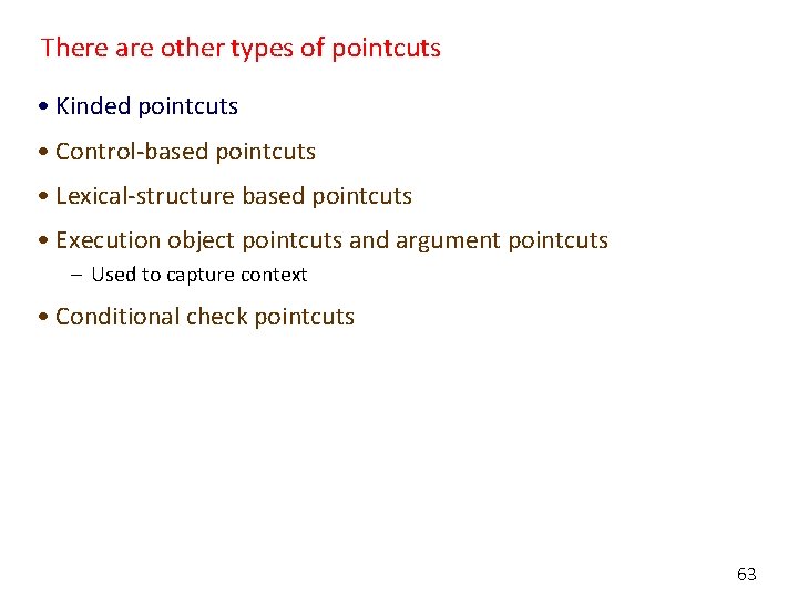 There are other types of pointcuts • Kinded pointcuts • Control-based pointcuts • Lexical-structure