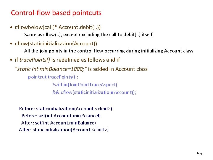 Control-flow based pointcuts • cflowbelow(call(* Account. debit(. . )) – Same as cflow(. .