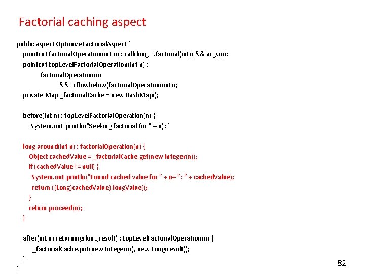 Factorial caching aspect public aspect Optimize. Factorial. Aspect { pointcut factorial. Operation(int n) :