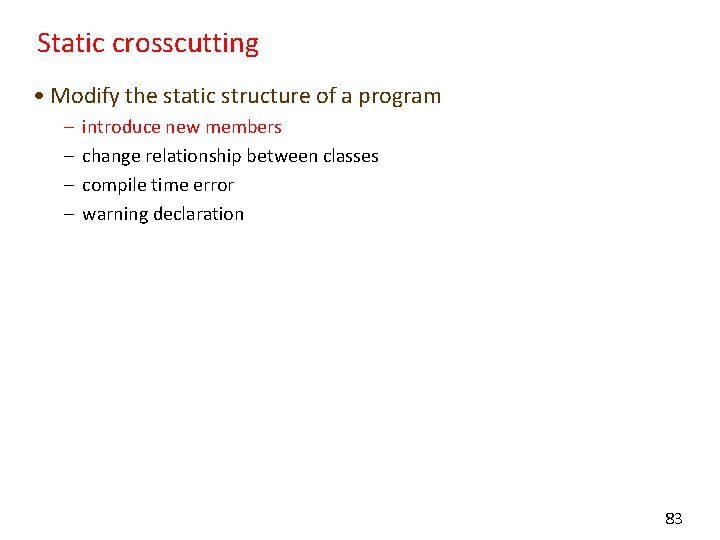 Static crosscutting • Modify the static structure of a program – – introduce new