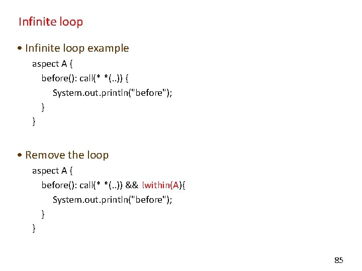 Infinite loop • Infinite loop example aspect A { before(): call(* *(. . ))