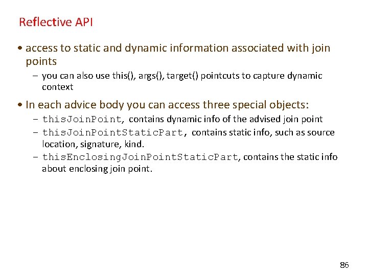 Reflective API • access to static and dynamic information associated with join points –