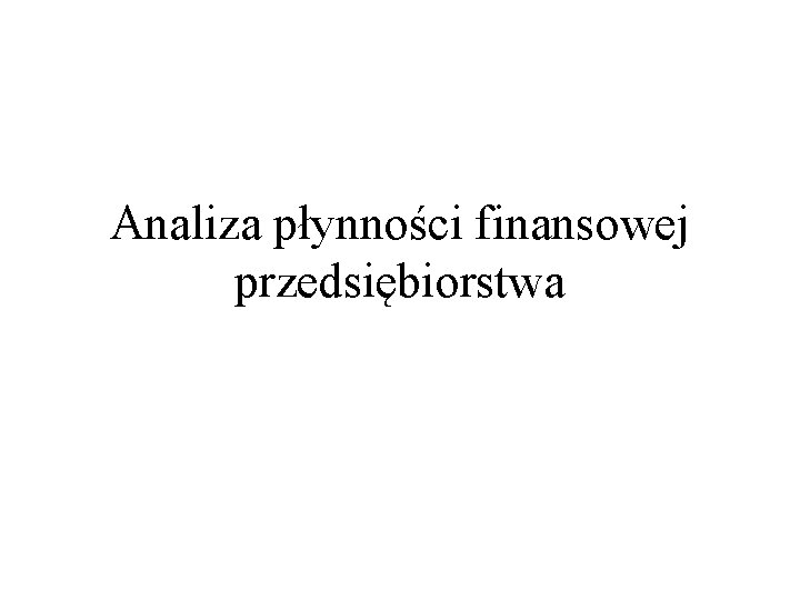 Analiza płynności finansowej przedsiębiorstwa 