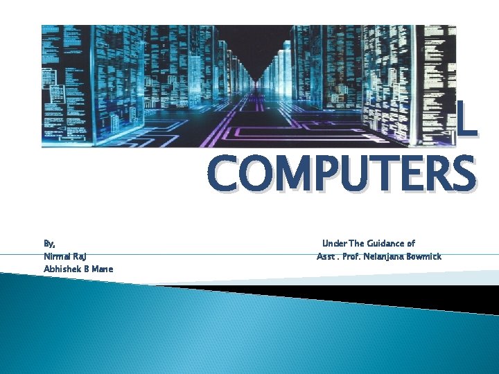 OPTICAL COMPUTERS By, Nirmal Ra. J Abhishek B Mane Under The Guidance of Asst.