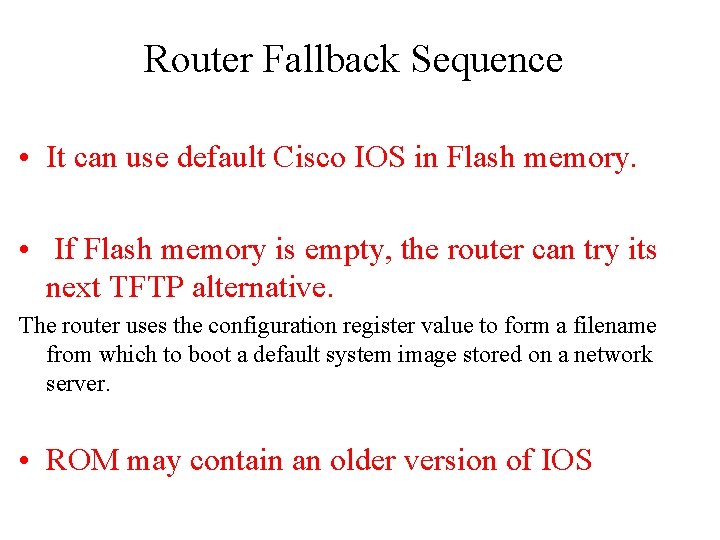 Router Fallback Sequence • It can use default Cisco IOS in Flash memory. •