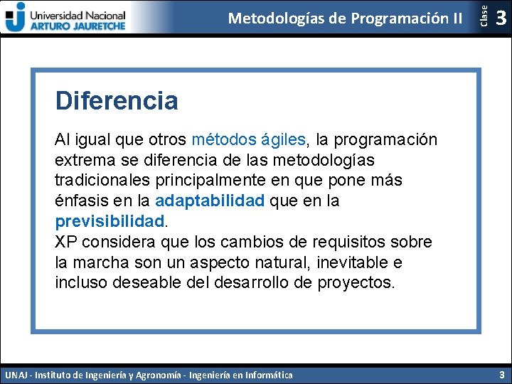 Clase Metodologías de Programación II 3 Diferencia Al igual que otros métodos ágiles, la