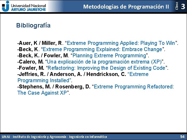 Clase Metodologías de Programación II 3 Bibliografía -Auer, K / Miller, R. “Extreme Programming