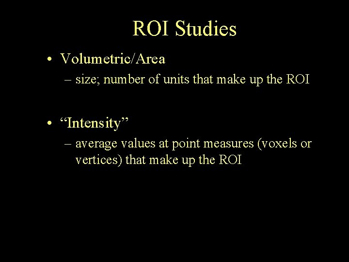 ROI Studies • Volumetric/Area – size; number of units that make up the ROI