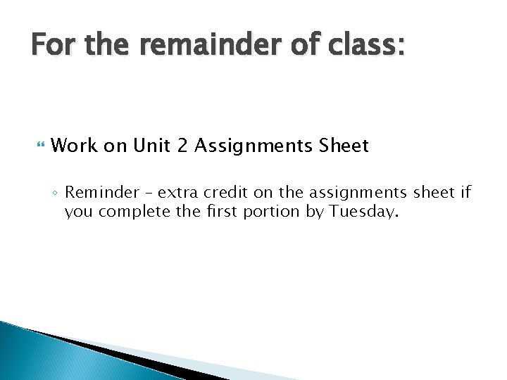 For the remainder of class: Work on Unit 2 Assignments Sheet ◦ Reminder –