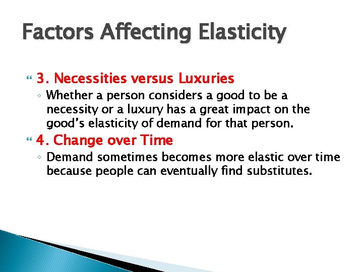 Factors Affecting Elasticity 3. Necessities versus Luxuries ◦ Whether a person considers a good