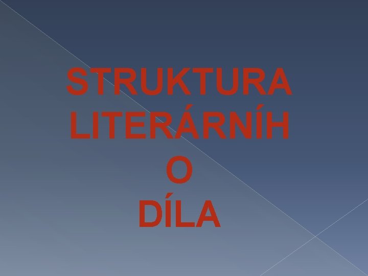 STRUKTURA LITERÁRNÍH O DÍLA 