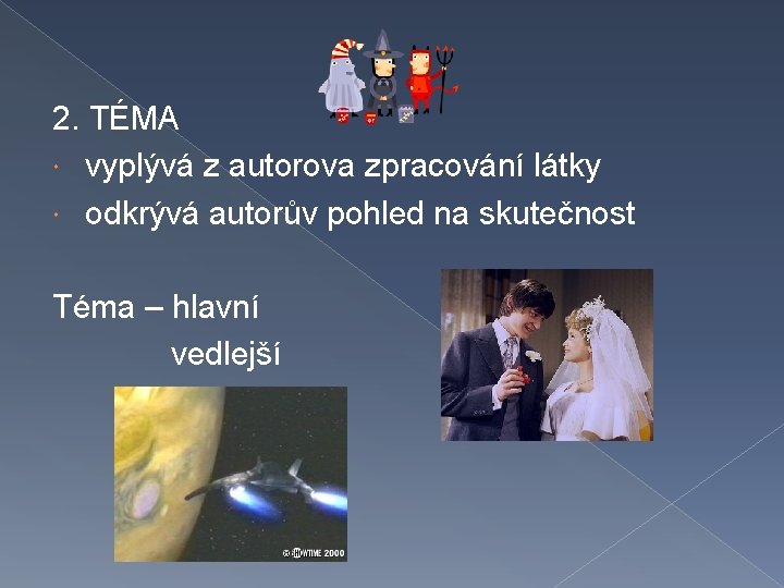 2. TÉMA vyplývá z autorova zpracování látky odkrývá autorův pohled na skutečnost Téma –