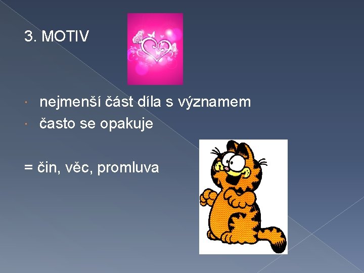 3. MOTIV nejmenší část díla s významem často se opakuje = čin, věc, promluva