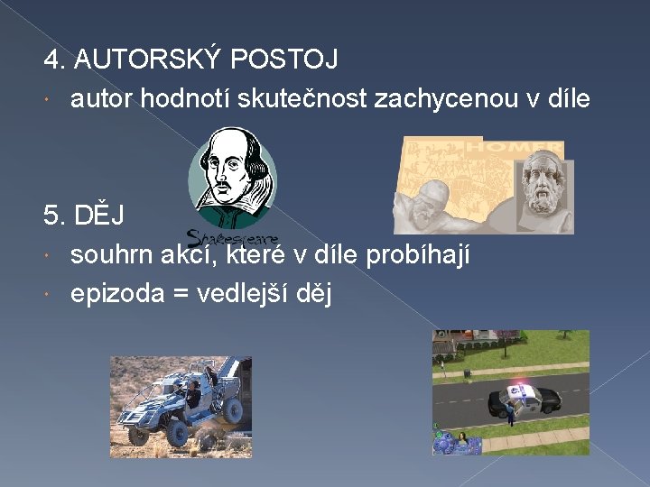 4. AUTORSKÝ POSTOJ autor hodnotí skutečnost zachycenou v díle 5. DĚJ souhrn akcí, které