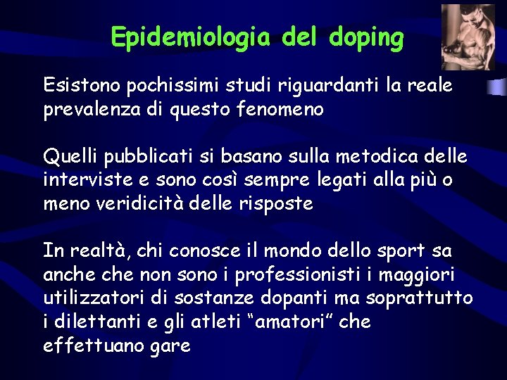 Epidemiologia del doping Esistono pochissimi studi riguardanti la reale prevalenza di questo fenomeno Quelli