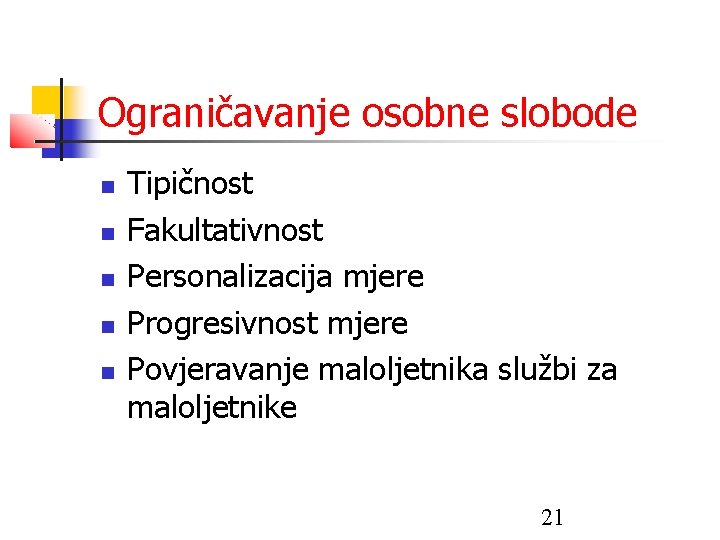 Ograničavanje osobne slobode Tipičnost Fakultativnost Personalizacija mjere Progresivnost mjere Povjeravanje maloljetnika službi za maloljetnike