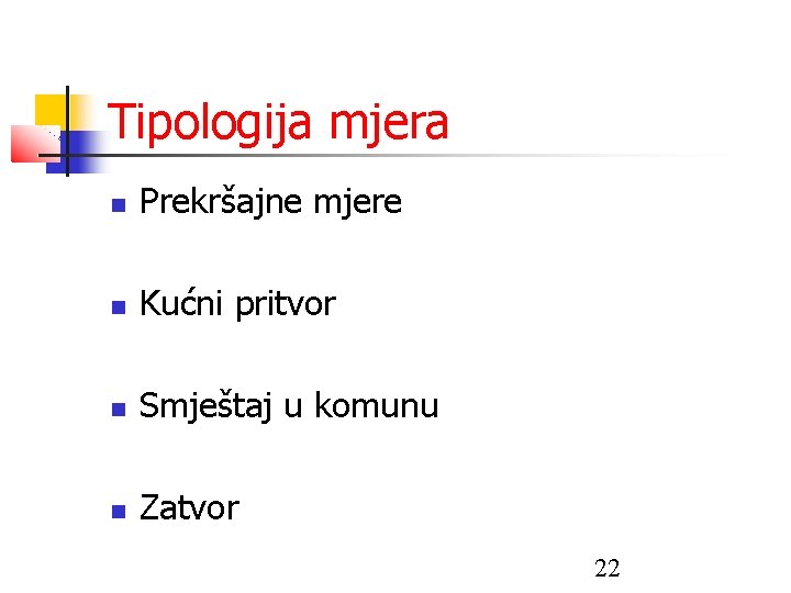 Tipologija mjera Prekršajne mjere Kućni pritvor Smještaj u komunu Zatvor 22 