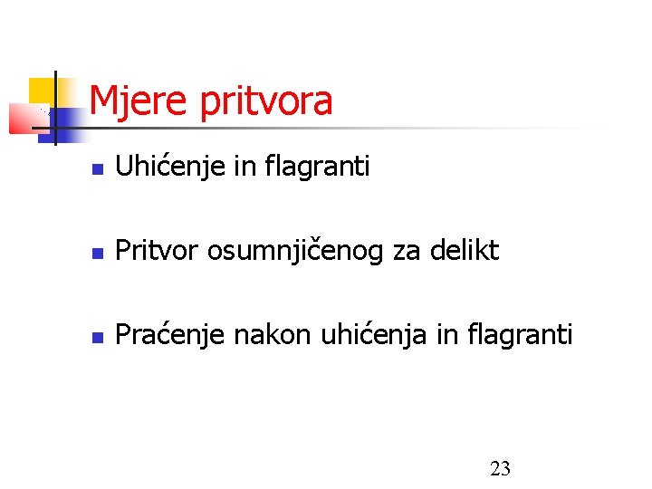 Mjere pritvora Uhićenje in flagranti Pritvor osumnjičenog za delikt Praćenje nakon uhićenja in flagranti