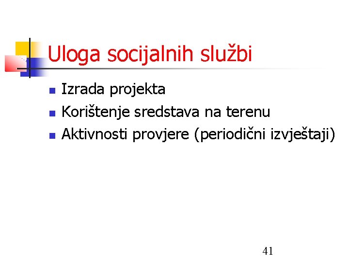 Uloga socijalnih službi Izrada projekta Korištenje sredstava na terenu Aktivnosti provjere (periodični izvještaji) 41