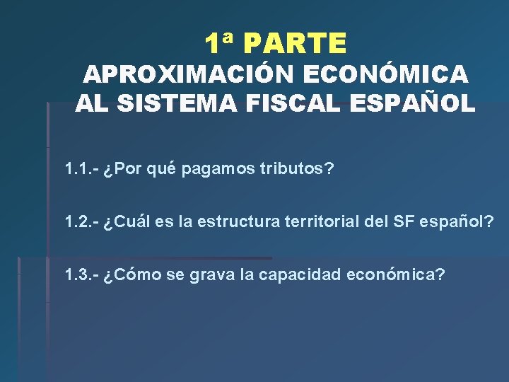 1ª PARTE APROXIMACIÓN ECONÓMICA AL SISTEMA FISCAL ESPAÑOL 1. 1. - ¿Por qué pagamos 1ª PARTE APROXIMACIÓN ECONÓMICA AL SISTEMA FISCAL ESPAÑOL 1. 1. - ¿Por qué pagamos