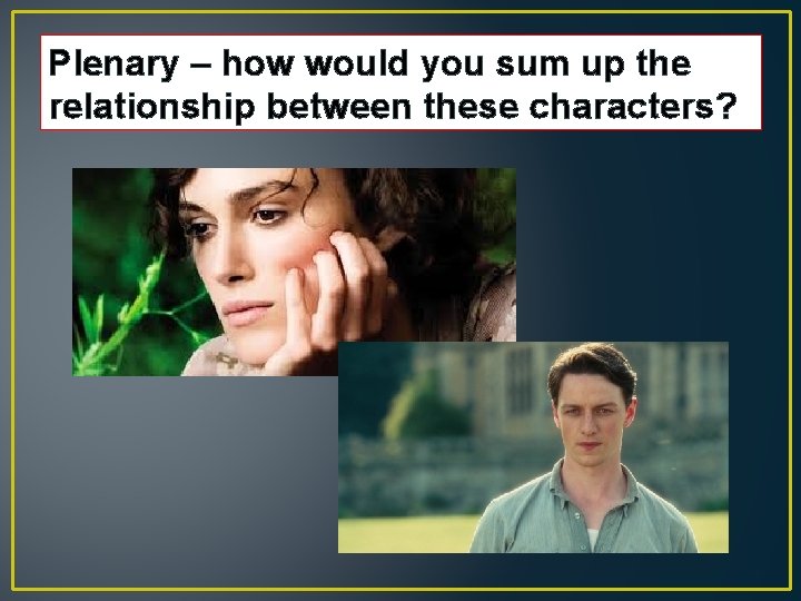 Plenary – how would you sum up the relationship between these characters? 